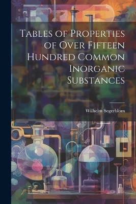 Tables of Properties of Over Fifteen Hundred Common Inorganic Substances - Wilhelm Segerblom