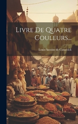 Livre De Quatre Couleurs... - Louis-Antoine De Caraccioli