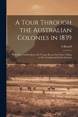 A Tour Through the Australian Colonies in 1839 - A Russell