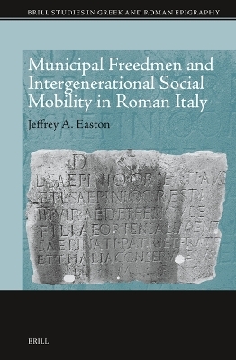 Municipal Freedmen and Intergenerational Social Mobility in Roman Italy - Jeffrey A. Easton