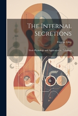 The Internal Secretions - Eugène Gley