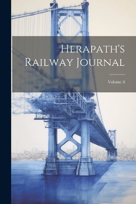 Herapath's Railway Journal; Volume 8 -  Anonymous