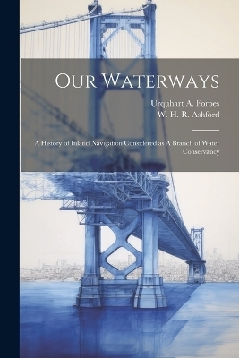 Our Waterways - Urquhart A Forbes, W H R Ashford