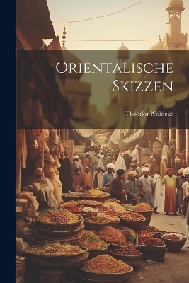 Orientalische Skizzen - Theodor Nöldeke