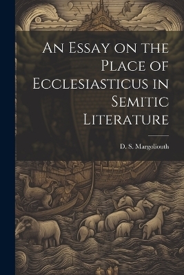 An Essay on the Place of Ecclesiasticus in Semitic Literature - Margoliouth D S (David Samuel)