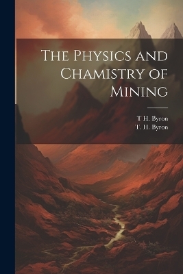 The Physics and Chamistry of Mining - T H Byron