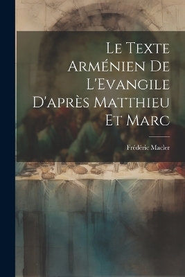 Le Texte Arménien De L'Evangile D'après Matthieu et Marc [microform] - Frédéric Macler