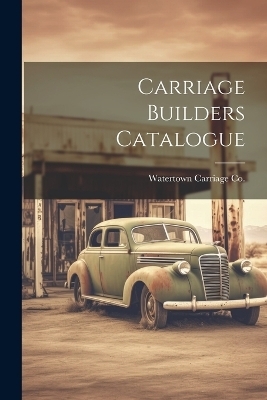 Carriage Builders Catalogue - Watertown Carriage Co