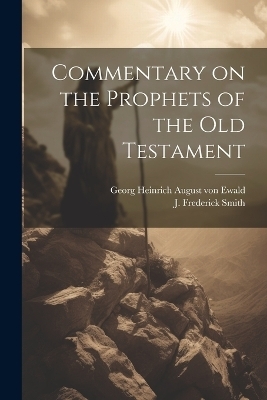 Commentary on the Prophets of the Old Testament - J Frederick Smith, Georg Heinrich August Von Ewald