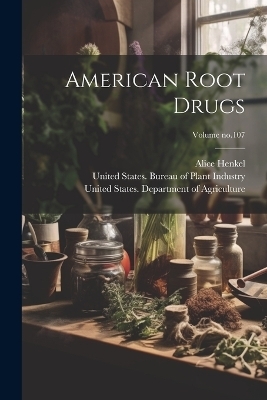 American Root Drugs; Volume no.107 - Alice 1869-1916 Henkel