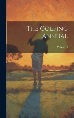 The Golfing Annual; Volume 15 -  Anonymous