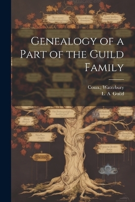 Genealogy of a Part of the Guild Family - L A Guild