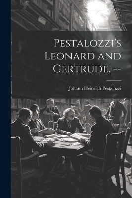 Pestalozzi's Leonard and Gertrude. -- - Johann Heinrich 1746-1827 Pestalozzi