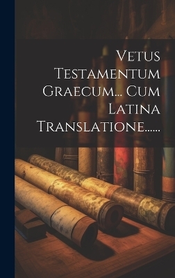 Vetus Testamentum Graecum... Cum Latina Translatione...... -  Anonymous