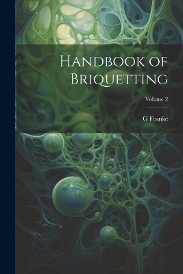 Handbook of Briquetting; Volume 2 - G Franke