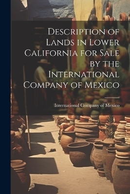 Description of Lands in Lower California for Sale by the International Company of Mexico - International Company of Mexico