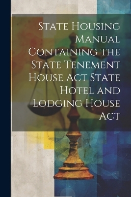 State Housing Manual Containing the State Tenement House Act State Hotel and Lodging House Act -  Anonymous