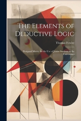 The Elements of Deductive Logic - Thomas Fowler