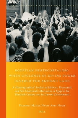 Egyptian Pentecostalism: When Cyclones of Divine Power Invaded the Ancient Land - Tharwat Maher Nagib Adly Nagib