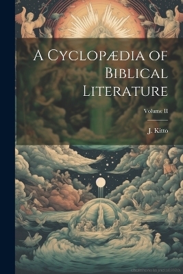 A Cyclopædia of Biblical Literature; Volume II - J Kitto