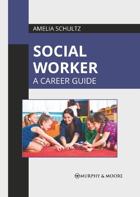 Social Worker: A Career Guide - 