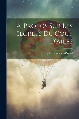 A-Propos Sur Les Secrets Du Coup D'ailes - J C Pompéïen-Piraud