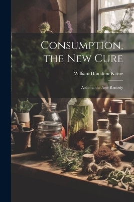 Consumption, the New Cure - William Hamilton Kittoe