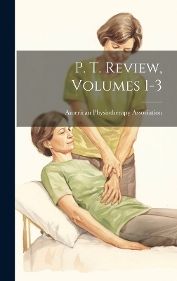 P. T. Review, Volumes 1-3 - American Physiotherapy Association