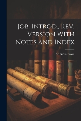 Job. Introd., rev. Version With Notes and Index - Arthur S 1865-1929 Peake