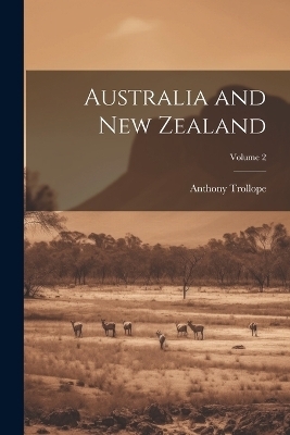 Australia and New Zealand; Volume 2 - Anthony Trollope