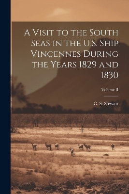 A Visit to the South Seas in the U.S. Ship Vincennes During the Years 1829 and 1830; Volume II - C S Stewart