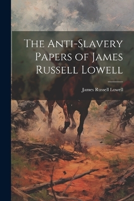 The Anti-Slavery Papers of James Russell Lowell - James Russell Lowell