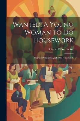 Wanted, A Young Woman to Do Housework - Clara Hélène Barker