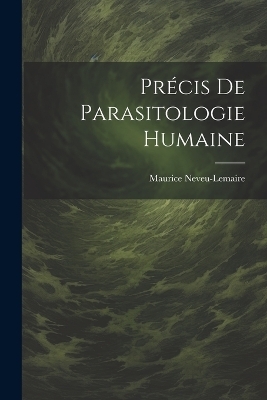 Précis De Parasitologie Humaine - Maurice Neveu-Lemaire