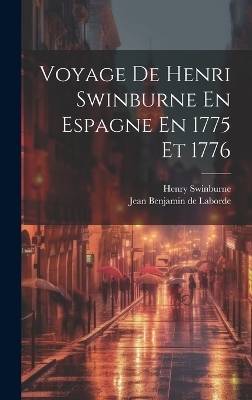 Voyage De Henri Swinburne En Espagne En 1775 Et 1776 - Henry Swinburne