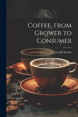 Coffee, From Grower to Consumer - Bb Keable