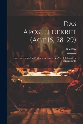 Das Aposteldekret (Act 15, 28. 29) - Karl Six