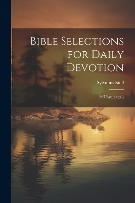 Bible Selections for Daily Devotion; 365 Readings .. - Sylvanus Stall