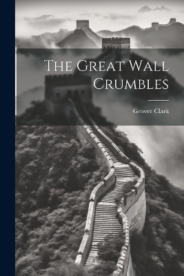 The Great Wall Crumbles - Grover Clark