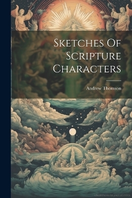 Sketches Of Scripture Characters - Andrew Thomson