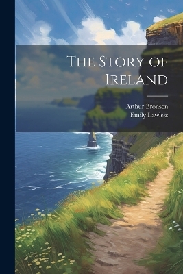 The Story of Ireland - Emily Lawless, Arthur Bronson