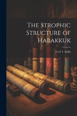 The Strophic Structure of Habakkuk - Kelly Fred T