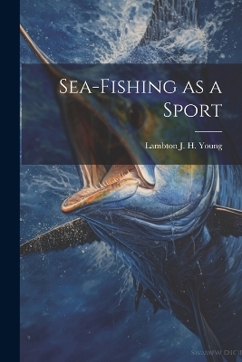 Sea-Fishing as a Sport - Lambton J H Young