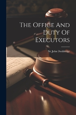 The Office And Duty Of Executors - Sir John Doddridge