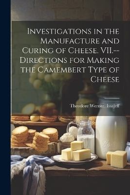 Investigations in the Manufacture and Curing of Cheese. VII.--Directions for Making the Camembert Type of Cheese - Theodore Werner [From Old Issajeff