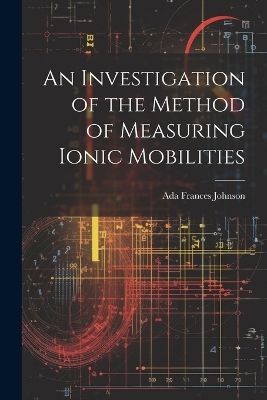 An Investigation of the Method of Measuring Ionic Mobilities - Johnson Ada Frances