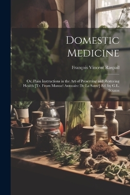 Domestic Medicine - François Vincent Raspail