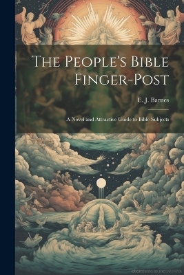 The People's Bible Finger-post - E J Barnes