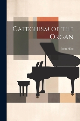 Catechism of the Organ - John Hiles