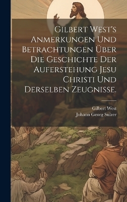 Gilbert West's Anmerkungen und Betrachtungen über die Geschichte der Auferstehung Jesu Christi und derselben Zeugnisse. - Gilbert West